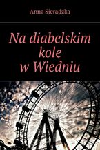 Okładka - Na diabelskim kole w Wiedniu - Anna Sieradzka