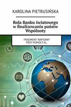 Okładka - Rola Banku światowego w finalizowaniu państw Wspólnoty - Karolina Pietrusińska