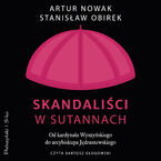 Okładka - Skandaliści w sutannach. Od kardynała Wyszyńskiego do arcybiskupa Jędraszewskiego - Artur Nowak, Stanisław Obirek