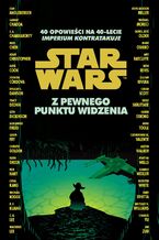 Okładka - Star Wars. Z pewnego punktu widzenia. 40 opowieści na 40-lecie "Imperium kontratakuje" - 