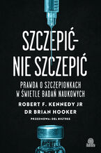 Okładka - Szczepić - nie szczepić. Prawda o szczepionkach w świetle badań naukowych - Robert F. Kennedy, Brian Hooker