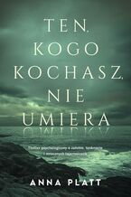 Okładka - Ten, kogo kochasz, nie umiera - Anna Platt