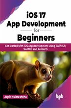 Okładka - iOS 17 App Development for Beginners - Arpit Kulsreshtha