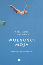 Okładka - Wolności moja. Książka o poszukiwaniu - Katarzyna Tubylewicz