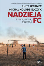 Okładka - Nadzieja FC. Futbol, ludzie, polityka - Anita Werner, Michał Kołodziejczyk