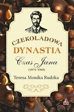 Okładka - Czekoladowa dynastia. Czas Jana - Teresa Monika Rudzka