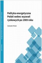 Okładka - Polityka energetyczna Polski wobec wyzwań rynkowych po 1989 roku - Sylwester Wolak