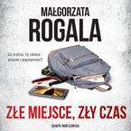Okładka - Złe miejsce, zły czas - Małgorzata Rogala
