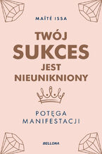 Okładka - Twój sukces jest nieunikniony. Potęga manifestacji - Issa Maite