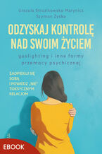 Okładka - Odzyskaj kontrolę nad swoim życiem. Gaslighting i inne formy przemocy psychicznej - Urszula Struzikowska-Marynicz, Szymon Żyśko