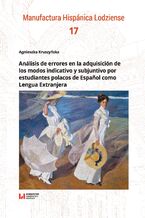 Okładka - Análisis de errores en la adquisición de los modos indicativo y subjuntivo por estudiantes polacos de Espa&#241;ol como Lengua Extranjera - Agnieszka Kruszyńska