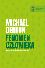 Okładka - Fenomen człowieka. O precyzyjnym dostrojeniu natury do istnienia ludzi - Michael Denton