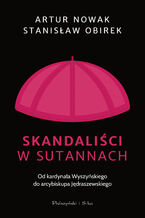 Okładka - Skandaliści w sutannach. Od kardynała Wyszyńskiego do arcybiskupa Jędraszewskiego - Artur Nowak, Stanisław Obirek