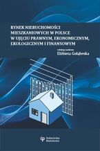 Okładka - Rynek nieruchomości mieszkaniowych w Polsce w ujęciu prawnym, ekonomicznym, ekologicznym i finansowym - Elżbieta Gołąbeska (red.)