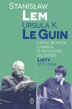 Okładka - I mów, że moja chwała z przyjaciół się bierze. Listy 1972-1984 - Stanisław Lem, Ursula K. LeGuin