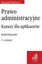 Okładka - Prawo administracyjne. Kazusy dla aplikantów - Michał Barański