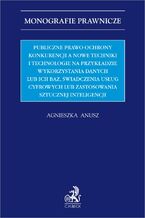 Okładka - Publiczne prawo ochrony konkurencji a nowe techniki i technologie na przykładzie wykorzystania danych lub ich baz świadczenia usług cyfrowych lub zastosowania sztucznej inteligencji - Agnieszka Anusz