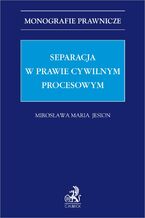 Okładka - Separacja w prawie cywilnym procesowym - Mirosława Maria Jesion