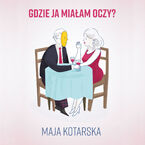 Okładka - Gdzie ja miałam oczy? - Maja Kotarska
