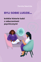 Okładka - Byli sobie ludzie... krótkie historie ludzi z zaburzeniami psychicznymi - Dorota Sawicka