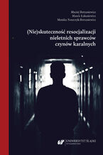 Okładka - (Nie)skuteczność resocjalizacji nieletnich sprawców czynów karalnych - Maciej Bernasiewicz, Marek Łukasiewicz, Monika Noszczyk-Bernasiewicz