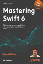 Okładka - Mastering Swift 6. Build high-performance applications with ease using the latest features of Swift 6 - Seventh Edition - Jon Hoffman