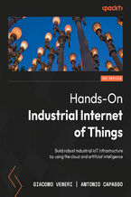 Okładka - Hands-On Industrial Internet of Things. Build robust industrial IoT infrastructure by using the cloud and artificial intelligence - Second Edition - Giacomo Veneri, Antonio Capasso