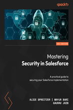 Okładka - Mastering Security in Salesforce. A practical guide to securing your Salesforce implementation - Alice Spreitzer, Mayur Bari, Gaurav Jain