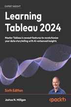 Okładka - Learning Tableau 2024. Master Tableau's newest features to revolutionize your data storytelling with AI-enhanced insights - Sixth Edition - Joshua N. Milligan