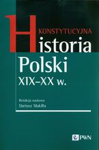 Okładka - Konstytucyjna historia Polski XIX-XX w - Dariusz Makiłła