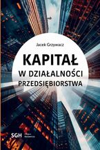 Okładka - Kapitał w działalności przedsiębiorstwa - Jacek Grzywacz