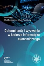 Okładka - Determinanty i wyzwania w karierze informatyka ekonomicznego - Witold Chmielarz, Anna Sołtysik-Piorunkiewicz