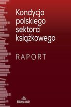 Okładka - Kondycja polskiego sektora książkowego. Raport - praca zbiororwa