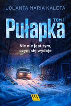 Okładka - Pułapka. Nic nie jest tym, czym się wydaje. Tom pierwszy - Jolanta Maria Kaleta