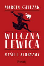 Okładka - Wieczna lewica. Myśli i aforyzmy - Marcin Giełzak