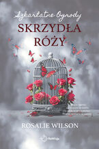 Okładka - Skrzydła róży. Szkarłatne Ogrody - Rosalie Wilson