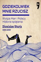 Okładka - Gdziekolwiek mnie rzucisz. Wyspa Man i Polacy. Historia splątania - Dionisios Sturis