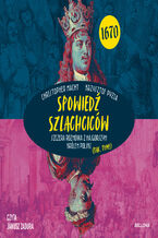 Okładka - Spowiedź szlachciców 1670. Szczera rozmowa z najgorszym królem Polski (tak, tym!) - Christopher Macht, Krzysztof Pyzia