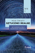 Okładka - Moje światy sztuczne i realne. Jak narodziła się AI najnowszej generacji - Fei-Fei Lei