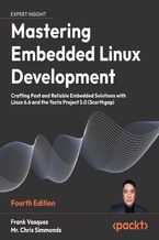 Okładka - Mastering Embedded Linux Development.  Crafting Fast and Reliable Embedded Solutions with Linux 6.6 and the Yocto Project 5.0 (Scarthgap) - Fourth Edition - Frank Vasquez, Mr. Chris Simmonds