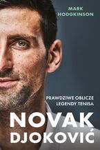 Okładka - Novak Djoković. Prawdziwe oblicze legendy tenisa - Mark Hodgkinson