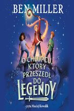 Okładka - O chłopcu, który przeszedł do legendy - Ben Miller