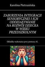 Okładka - ZABURZENIA INTEGRACJI SENSORYCZNEJ I ICH ODDZIAŁYWANIE NA ROZWÓJ DZIECKA W WIEKU PRZEDSZKOLNYM - Karolina Pietrusińska