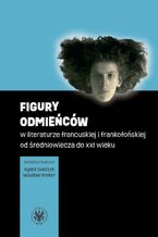 Okładka - Figury odmieńców w literaturze francuskiej i frankofońskiej od średniowiecza do XXI wieku - Wiesław Kroker, Agata Sobczyk