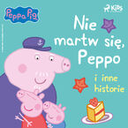 Okładka - Świnka Peppa - Nie martw się, Peppo i inne historie - Neville Astley, Mark Baker