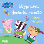 Okładka - Świnka Peppa - Wyprawa dookoła świata i inne historie - Neville Astley, Mark Baker