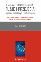 Okładka - Krajowe i transgraniczne fuzje i przejęcia w prawie podatkowym i rachunkowości. Regulacje ustawowe - Prawo wspólnotowe - Umowy międzynarodowe - MSR/MSSF - Michał Koralewski