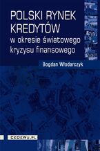 Okładka - Polski rynek kredytów w okresie światowego kryzysu finansowego - Bogdan Włodarczyk