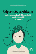 Okładka - Odporność psychiczna. Jak wzmacniać dzieci i nastolatki w radzeniu sobie z przemocą - Kim John Payne, Luis Fernando Llosa