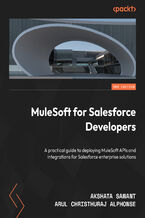 Okładka - MuleSoft for Salesforce Developers. A practical guide to deploying MuleSoft APIs and integrations for Salesforce enterprise solutions - Second Edition - Akshata Sawant, Arul Christhuraj Alphonse